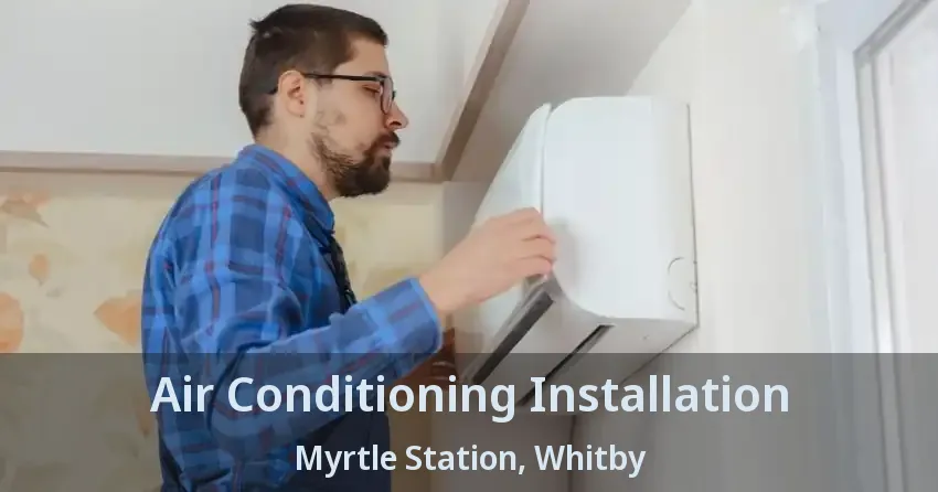 Air Conditioning Installation Myrtle Station, Whitby - ON