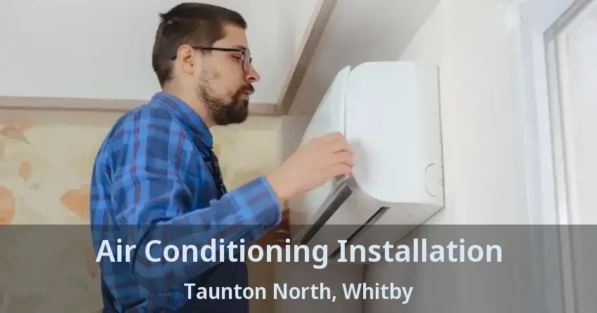 Air Conditioning Installation Taunton North, Whitby - ON
