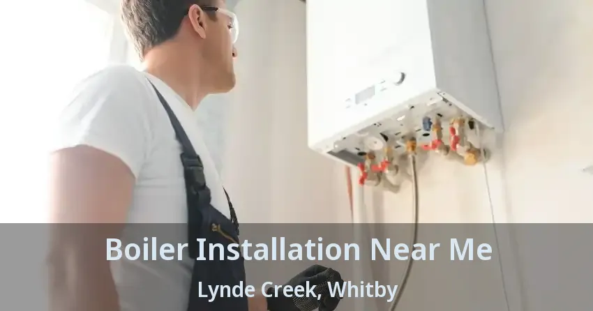Boiler Installation Near Me Lynde Creek, Whitby - ON
