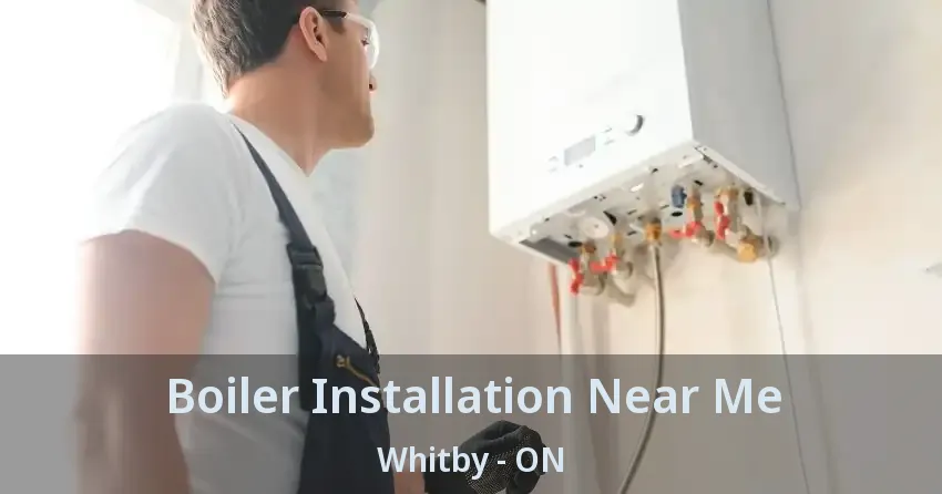 Boiler Installation Near Me Whitby - ON