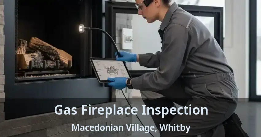 Gas Fireplace Inspection Macedonian Village, Whitby - ON