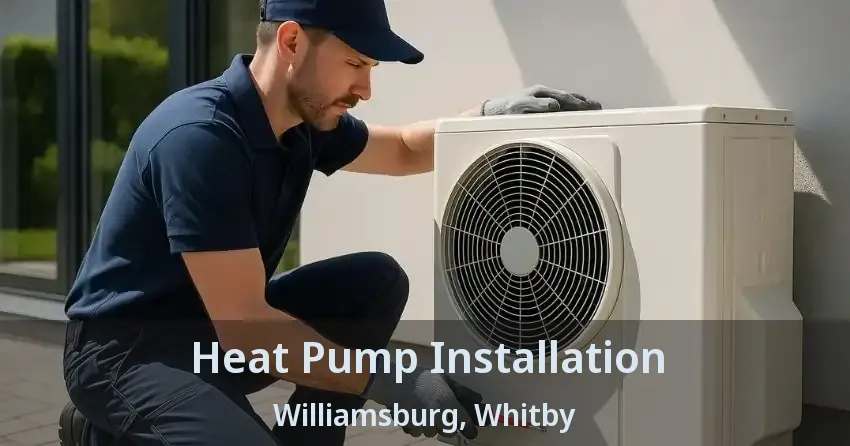 Heat Pump Installation Williamsburg, Whitby - ON