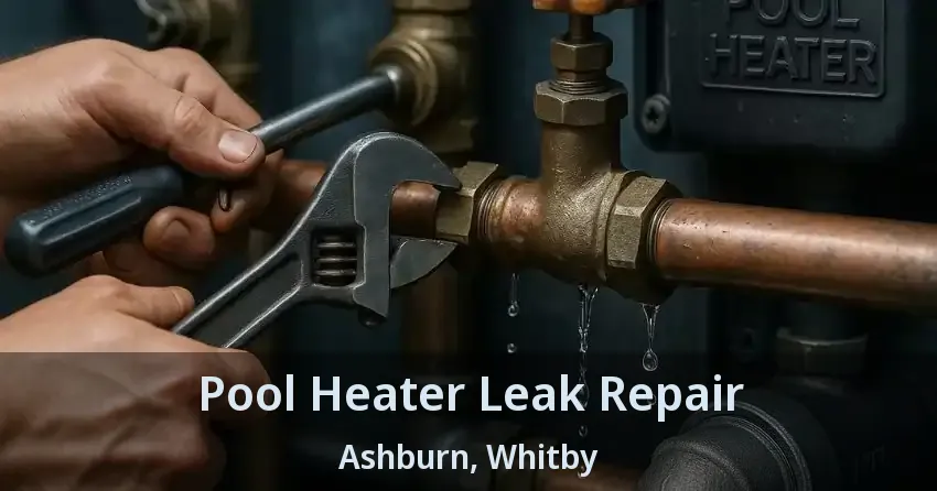 Pool Heater Leak Repair Ashburn, Whitby - ON